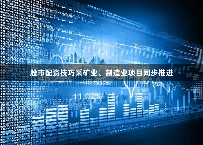 股市配资技巧采矿业、制造业项目同步推进