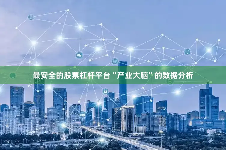 最安全的股票杠杆平台“产业大脑”的数据分析