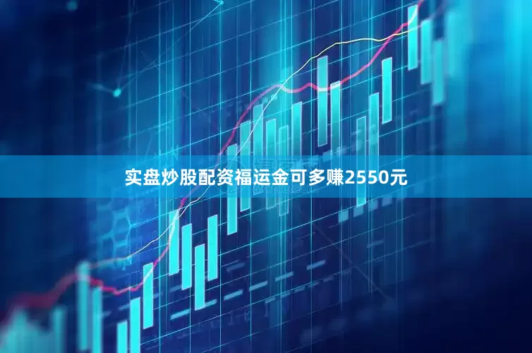 实盘炒股配资福运金可多赚2550元