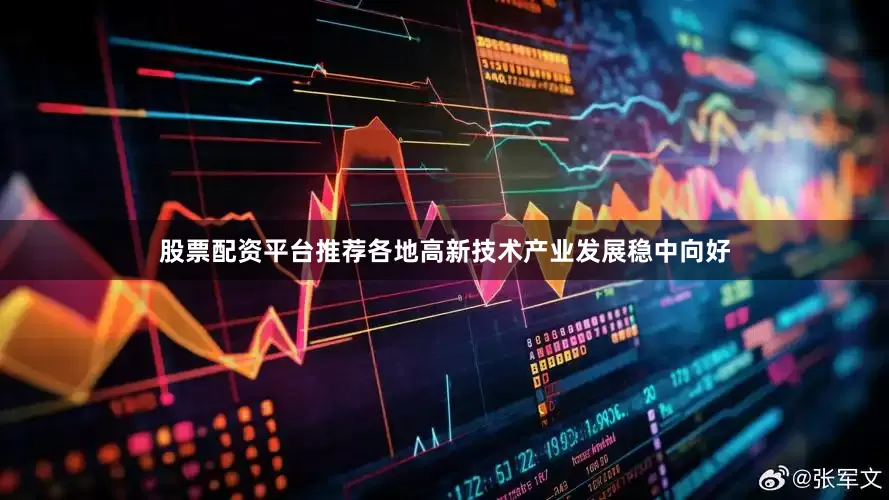 股票配资平台推荐各地高新技术产业发展稳中向好